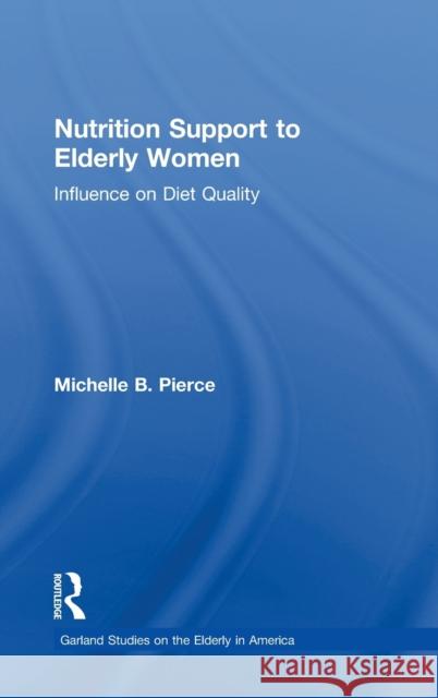Nutrition Support to Elderly Women : Influence on Diet Quality Michelle B. Pierce 9780815338123 Garland Publishing