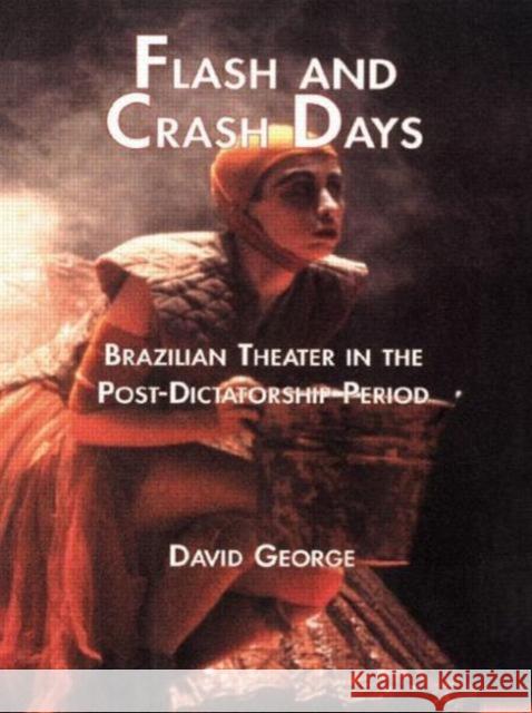 Flash and Crash Days : Brazilian Theater in the Post-Dictatorship Period David Sanderson George 9780815338390 Garland Publishing