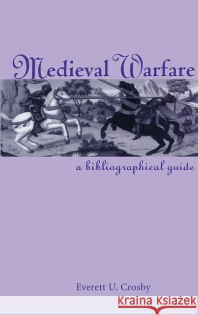Medieval Warfare : A Bibliographical Guide Everett U. Crosby 9780815338499 Garland Publishing
