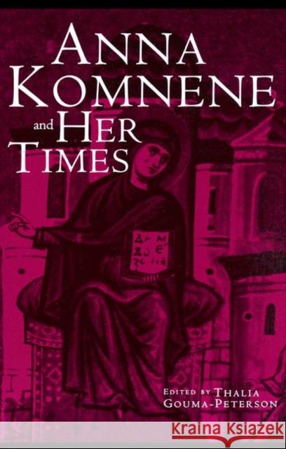 Anna Komnene and Her Times Thalia Gouma-Peterson 9780815338512 Garland Publishing