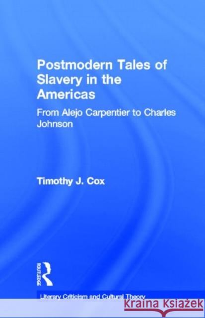 Postmodern Tales of Slavery in the Americas: From Alejo Carpentier to Charles Johnson Cox, Timothy J. 9780815338536 Garland Publishing