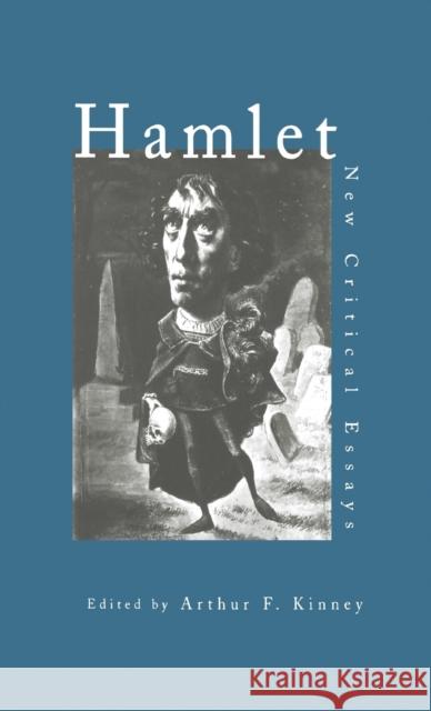 Hamlet : Critical Essays Arthur F. Kinney Philip C. Kolin 9780815338765 Routledge