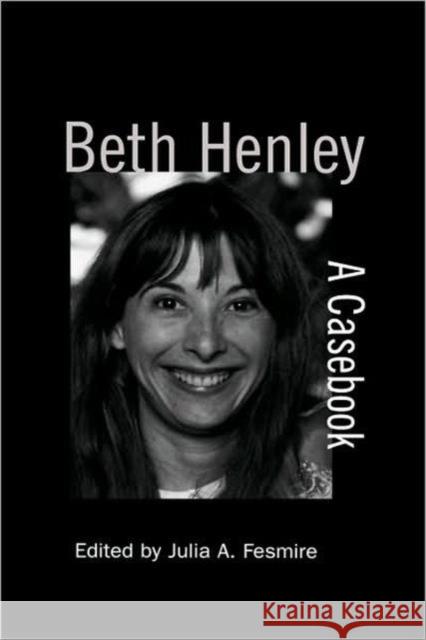 Beth Henley: A Casebook Fesmire, Julia a. 9780815338789