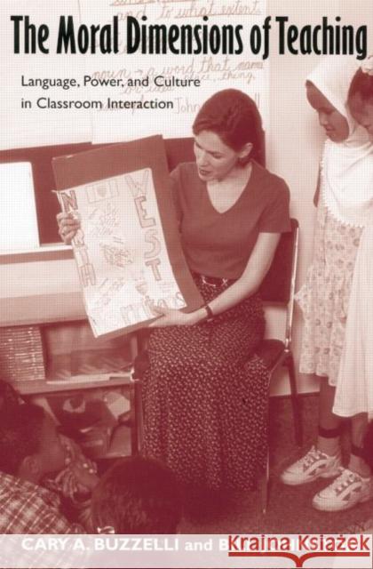 The Moral Dimensions of Teaching: Language, Power, and Culture in Classroom Interaction Buzzelli, Cary 9780815339397 Falmer Press