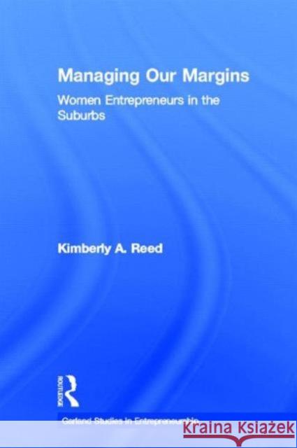 Managing Our Margins: Women Entrepreneurs in the Suburbs Reed, Kimberly A. 9780815339922 Routledge