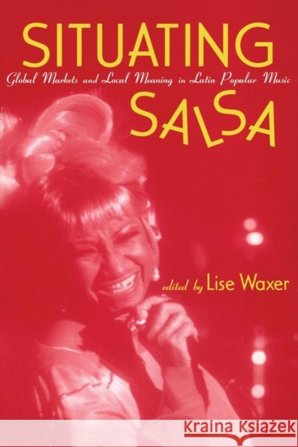 Situating Salsa: Global Markets and Local Meanings in Latin American Popular Music Waxer, Lise 9780815340201 Routledge