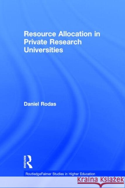Resource Allocation in Private Research Universities Daniel Rodas 9780815340324 Falmer Press