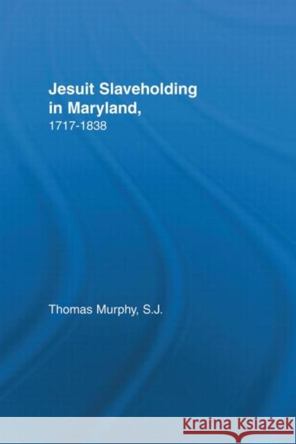 Jesuit Slaveholding in Maryland, 1717-1838 Thomas Murphy 9780815340522 Routledge