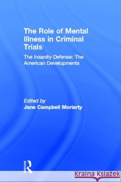 The Insanity Defense: American Developments: The Role of Mental Illness in Criminal Trials Moriarty, Jane 9780815340638 Routledge