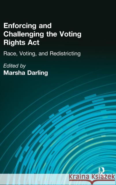 Enforcing and Challenging the Voting Rights Act: Race, Voting, and Redistricting Darling, Marsha 9780815340669 Routledge