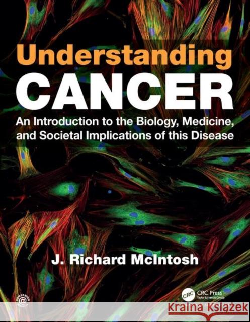 Understanding Cancer: An Introduction to the Biology, Medicine, and Societal Implications of This Disease J. Richard McIntosh 9780815345350 Garland Science