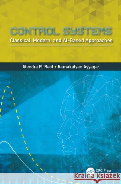 Control Systems: Classical, Modern, and Ai-Based Approaches Jitendra R. Raol Ramakalyan Ayyagari 9780815346302 CRC Press
