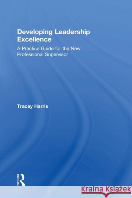 Developing Leadership Excellence: A Practice Guide for the New Professional Supervisor Tracey Harris 9780815346371 Productivity Press