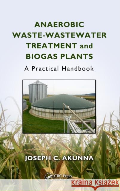 Anaerobic Waste-Wastewater Treatment and Biogas Plants: A Practical Handbook Joseph Chukwuemeka Akunna 9780815346395 CRC Press