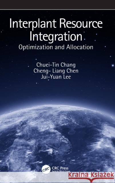 Interplant Resource Integration: Optimization and Allocation Chuei-Tin Chang Cheng- Liang Chen Jui-Yuan Lee 9780815346432