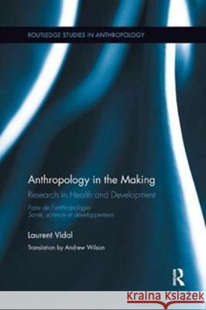 Anthropology in the Making: Research in Health and Development Vidal, Laurent (Institut de Recherche pour le Developpement, France) 9780815346487