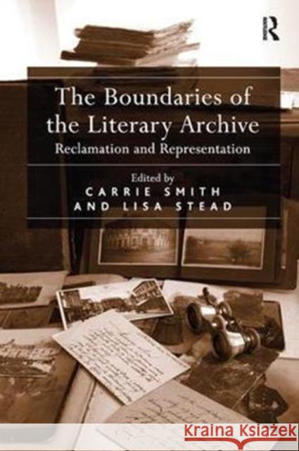 The Boundaries of the Literary Archive: Reclamation and Representation Lisa Stead Carrie Smith 9780815346586