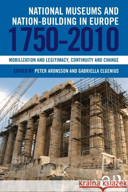 National Museums and Nation-building in Europe 1750-2010: Mobilization and legitimacy, continuity and change Aronsson, Peter 9780815346746