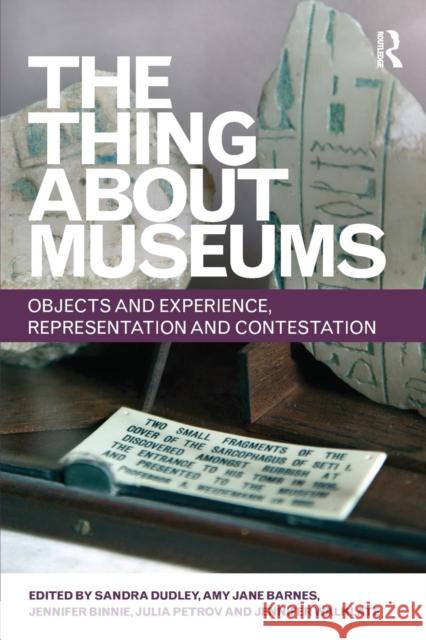 The Thing about Museums: Objects and Experience, Representation and Contestation Sandra Dudley Amy Jane Barnes Jennifer Binnie 9780815346760 Routledge