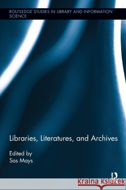 Libraries, Literatures, and Archives  9780815346845 Routledge Studies in Library and Information 