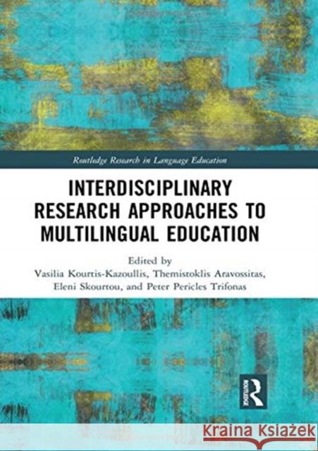 Interdisciplinary Research Approaches to Multilingual Education Vasilia Kourtis-Kazoullis Themistoklis Aravossitas Eleni Skourtou 9780815346869