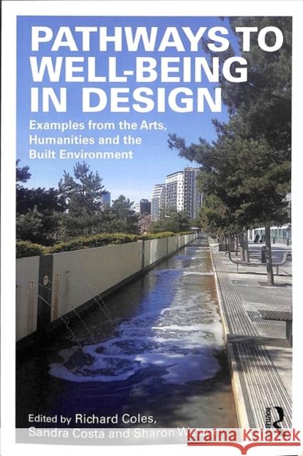 Pathways to Well-Being in Design: Examples from the Arts, Humanities and the Built Environment Richard Coles Sandra Costa Sharon Watson 9780815346951 Routledge