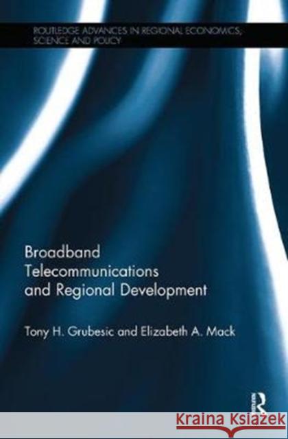 Broadband Telecommunications and Regional Development Grubesic, Tony H. (Oregon State University, USA)|||Mack, Elizabeth A. (Arizona State University, USA) 9780815347255