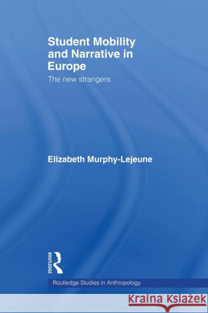 Student Mobility and Narrative in Europe: The New Strangers Murphy-Lejeune, Elizabeth 9780815347286 Routledge Studies in Anthropology