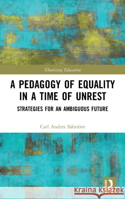 A Pedagogy of Equality in a Time of Unrest: Strategies for an Ambiguous Future Carl Ander 9780815347316 Routledge
