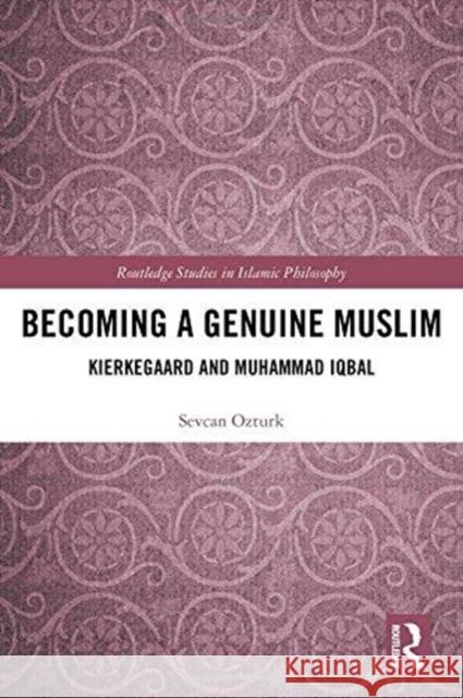 Becoming a Genuine Muslim: Kierkegaard and Muhammad Iqbal Sevcan Ozturk 9780815347354 Routledge