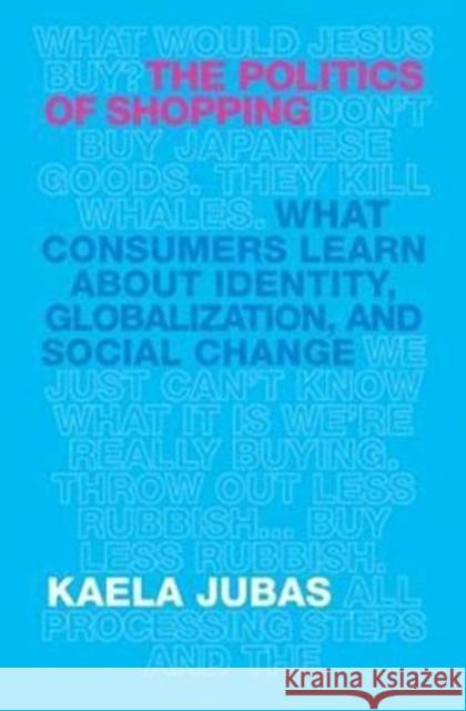 The Politics of Shopping: What Consumers Learn about Identity, Globalization, and Social Change Jubas, Kaela 9780815347514