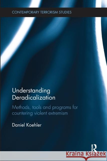 Understanding Deradicalization: Methods, Tools and Programs for Countering Violent Extremism Koehler, Daniel (German Institute on Radicalization and De-radicalization Studies (GIRDS), Germany) 9780815347583