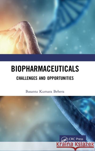 Biopharmaceuticals: Challenges and Opportunities Behera, Basanta 9780815347774 CRC Press