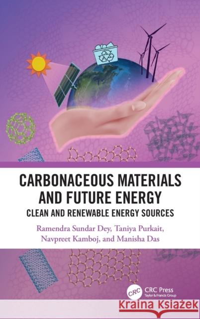 Carbonaceous Materials and Future Energy: Clean and Renewable Energy Sources Ramendra Sundar Dey Taniya Purkait 9780815347880