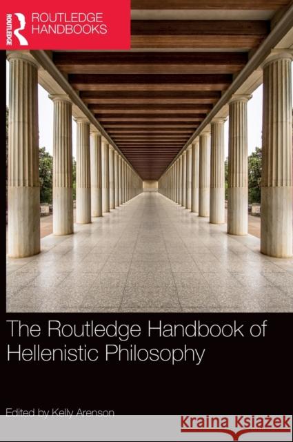 The Routledge Handbook of Hellenistic Philosophy Kelly Arenson 9780815347910 Routledge