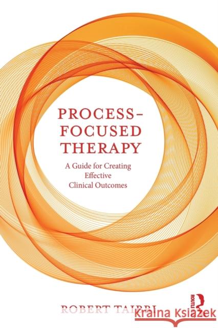 Process-Focused Therapy: A Guide for Creating Effective Clinical Outcomes Robert Taibbi 9780815347989