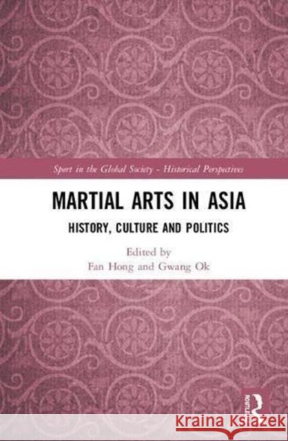 Martial Arts in Asia: History, Culture and Politics Fan Hong Gwang Ok 9780815348139 Routledge