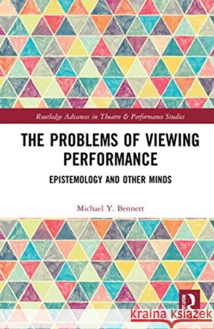 The Problems of Viewing Performance: Epistemology and Other Minds Michael Y. Bennett 9780815348474 Routledge