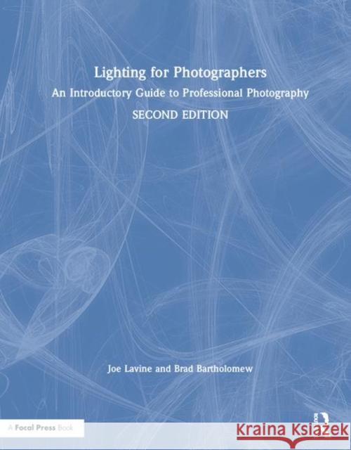 Lighting for Photographers: An Introductory Guide to Professional Photography Joseph Lavine Brad Bartholomew 9780815348573 Routledge