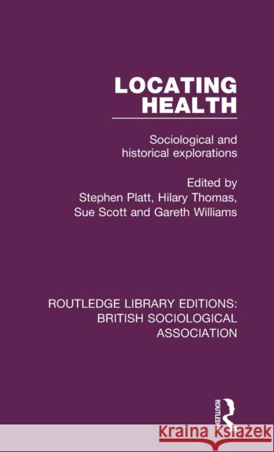 Locating Health: Sociological and Historical Explorations Stephen Platt Hilary Thomas Sue Scott 9780815348627 CRC Press Inc