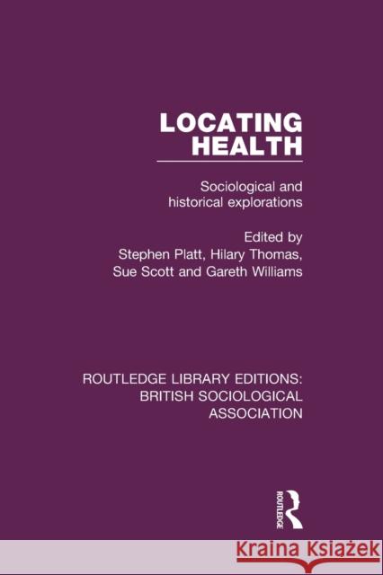 Locating Health: Sociological and Historical Explorations Stephen Platt Hilary Thomas Sue Scott 9780815348634 Routledge