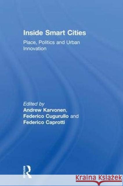 Inside Smart Cities: Place, Politics and Urban Innovation Andrew Karvonen Federico Cugurallo Federico Caprottti 9780815348672 Routledge