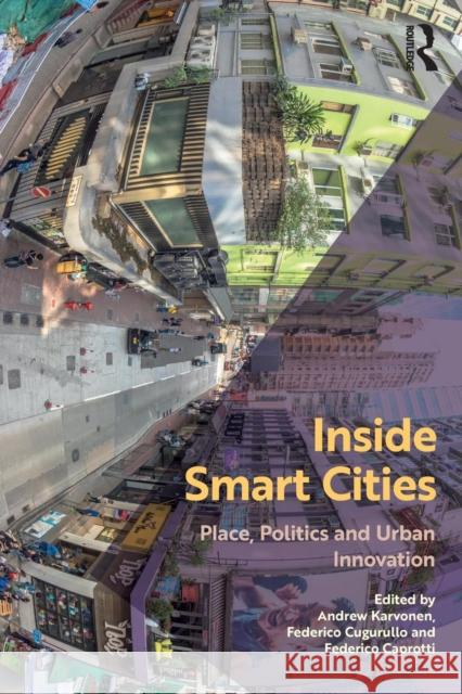 Inside Smart Cities: Place, Politics and Urban Innovation Andrew Karvonen Federico Cugurallo Federico Caprottti 9780815348689