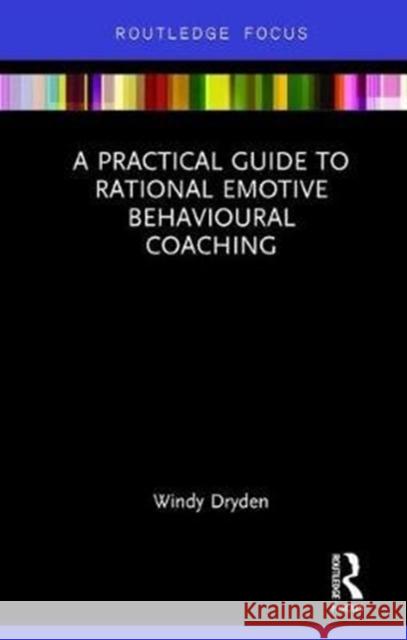 A Practical Guide to Rational Emotive Behavioural Coaching Windy Dryden 9780815348726
