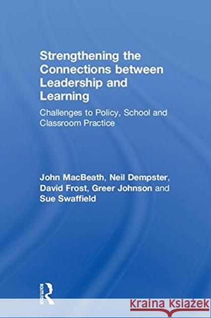 Strengthening the Connections Between Leadership and Learning: Challenges to Policy, School and Classroom Practice John Macbeath Neil Dempster David Frost 9780815349143