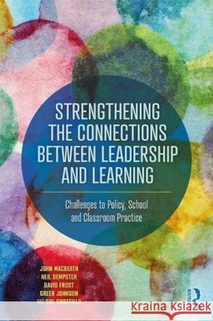 Strengthening the Connections between Leadership and Learning: Challenges to Policy, School and Classroom Practice Macbeath, John 9780815349150