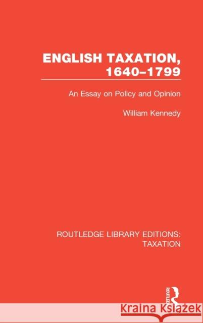 English Taxation, 1640-1799: An Essay on Policy and Opinion William Kennedy 9780815349600