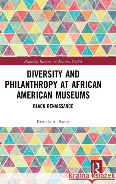 Diversity and Philanthropy at African American Museums: Black Renaissance Patricia A. Banks 9780815349648 Routledge