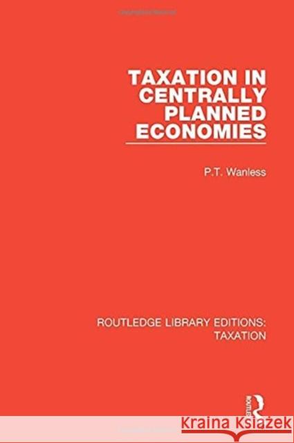 Taxation in Centrally Planned Economies P.T. Wanless 9780815349693 Taylor and Francis