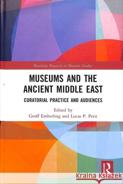 Museums and the Ancient Middle East: Curatorial Practice and Audiences Geoff Emberling Lucas Petit 9780815349723